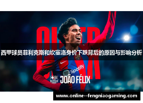 西甲球员菲利克斯和坎塞洛身价下跌背后的原因与影响分析