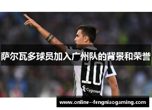 萨尔瓦多球员加入广州队的背景和荣誉 萨尔瓦多球员加入广州队的背景和荣誉