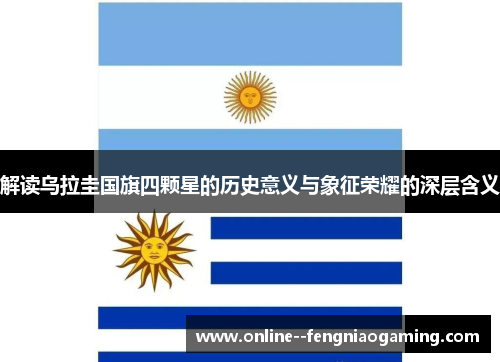 解读乌拉圭国旗四颗星的历史意义与象征荣耀的深层含义 解读乌拉圭国旗四颗星的历史意义与象征荣耀的深层含义