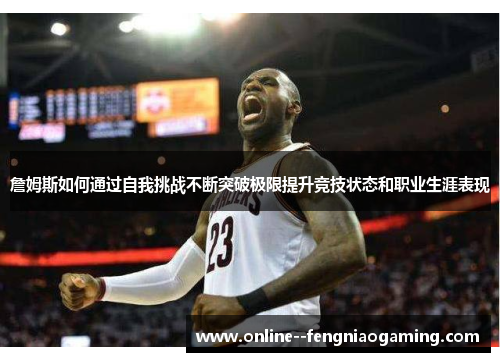 詹姆斯如何通过自我挑战不断突破极限提升竞技状态和职业生涯表现 詹姆斯如何通过自我挑战不断突破极限提升竞技状态和职业生涯表现