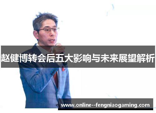 赵健博转会后五大影响与未来展望解析