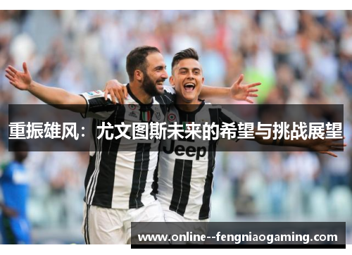 重振雄风：尤文图斯未来的希望与挑战展望