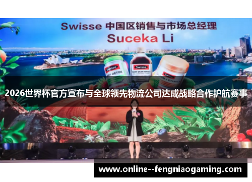 2026世界杯官方宣布与全球领先物流公司达成战略合作护航赛事